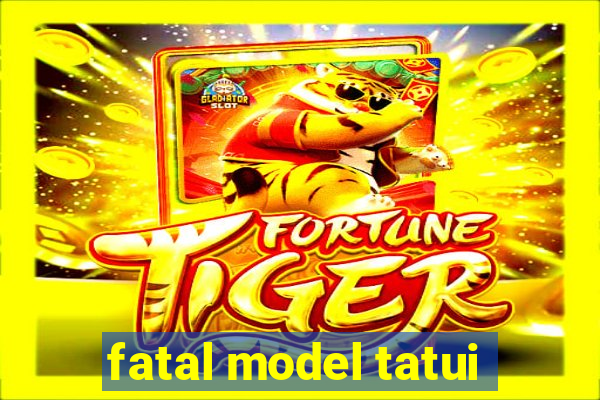 fatal model tatui